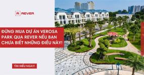 Đừng mua dự án Verosa Park qua Rever nếu bạn chưa biết những điều này!