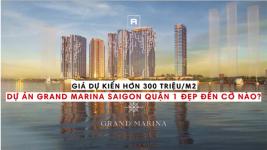 Giá dự kiến hơn 300 triệu/m2, dự án Grand Marina Saigon Quận 1 đẹp đến cỡ nào?