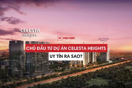 Chủ đầu tư dự án Celesta Heights uy tín ra sao?