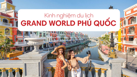 Kinh nghiệm phượt Grand World Phú Quốc "đáng đồng xu tiền chén bát gạo"
