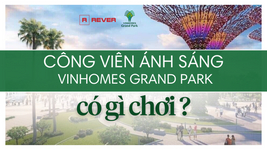 Công viên ánh sáng Vinhomes Grand Park quận 9 có gì chơi, giá vé bao nhiêu?