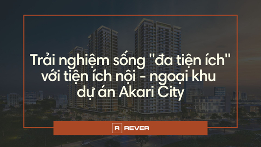 Tiện ích nội - ngoại khu dự án Akari City giai đoạn 2 có điểm gì hấp hẫn?