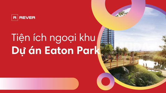 Tiện ích ngoại khu dự án Eaton Park chuẩn quốc tế thu hút cộng đồng tinh hoa