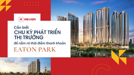 Cần biết chu kỳ phát triển của thị trường để nắm rõ thời điểm thanh khoản dự án Eaton Park