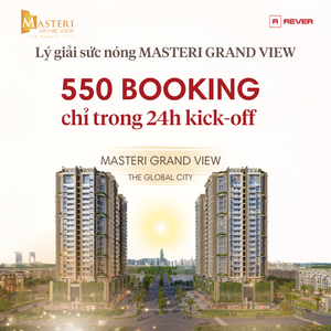 Lý giải vì sao The Global City đạt bão Booking trong 24h ra mắt dự án Masteri Grand View