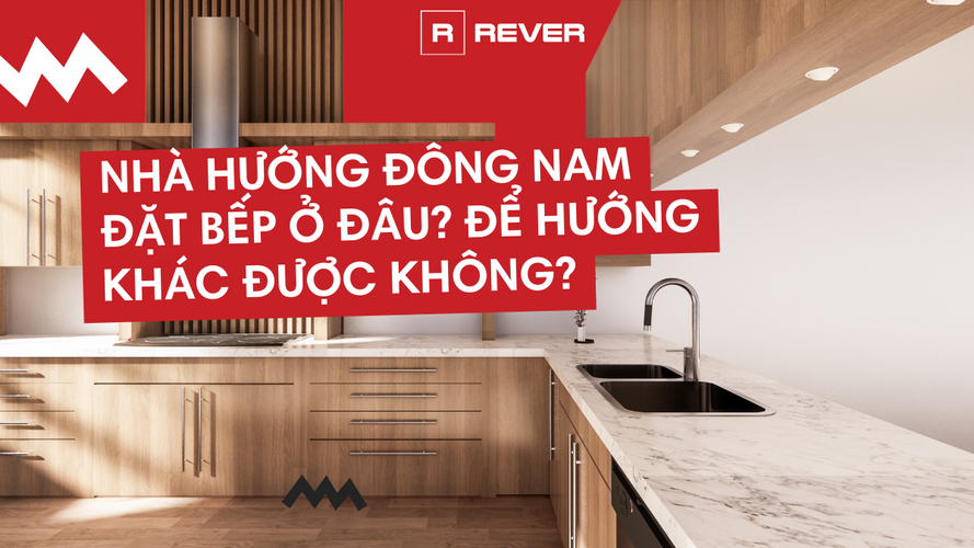 Nhà hướng Đông Nam đặt bếp ở đâu? Để hướng Tây được không? Nhà hướng Đông Nam đặt bếp ở đâu? Để hướng Tây được không?