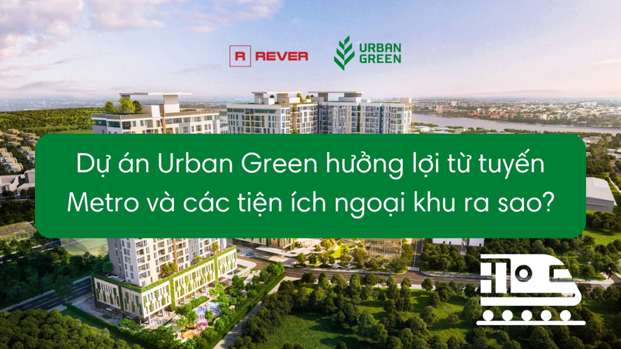 Dự án Urban Green hưởng lợi từ tuyến Metro và các tiện ích ngoại khu ra sao? Dự án Urban Green hưởng lợi từ tuyến Metro và các tiện ích ngoại khu ra sao?